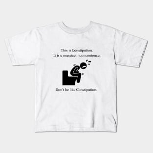 Don't be like Constipation! Kids T-Shirt